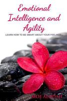 Emotional Intelligence and Agility: Learn How to Be Smart about Your Feelings 1539933903 Book Cover
