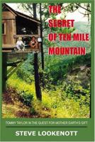 THE SECRET OF TEN MILE MOUNTAIN: TOMMY TAYLOR IN THE QUEST FOR MOTHER EARTH'S GIFT 1418401706 Book Cover