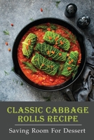 Classic Cabbage Rolls Recipe: Saving Room For Dessert: Polish Cabbage Rolls B09CRY3XDC Book Cover