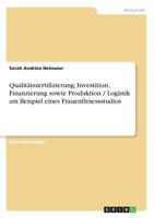Qualitätszertifizierung, Investition, Finanzierung sowie Produktion / Logistik am Beispiel eines Frauenfitnessstudios 366855711X Book Cover