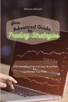 Your Advanced Guide to Trading Strategies: How to Become an Expert of Long Calls and Short Puts and Maximize Your Profits 1801456623 Book Cover