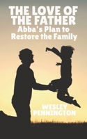 The Love of the Father: Abba's Plan to Restore the Family 1633602044 Book Cover
