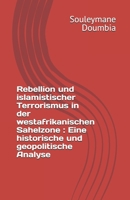 Rebellion und islamistischer Terrorismus in der westafrikanischen Sahelzone : Eine historische und geopolitische Analyse (German Edition) B0FQJTB8MC Book Cover