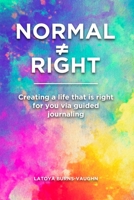 NORMAL ≠ RIGHT: Creating a life that is right for you via guided journaling B09YLN3MXM Book Cover