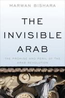 The Invisible Arab: The Promise and Peril of the Arab Revolutions 1568589743 Book Cover