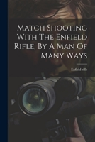 Match Shooting With The Enfield Rifle, By A Man Of Many Ways 1021275069 Book Cover