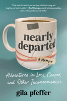 Nearly Departed: Adventures in Loss, Cancer, and Other Inconveniences 1891011626 Book Cover
