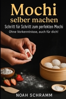 Mochi selber machen - Schritt für Schritt zum perfekten Mochi – Ohne Vorkenntnisse, auch für dich! (German Edition) B0FFSNXWXK Book Cover