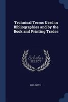 Technical Terms Used in Bibliographies and by the Book and Printing Trades 114564581X Book Cover