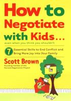 How to Negotiate with Kids . . . Even if You Think You Shouldn't: 7 Essential Skills to End Conflict and Bring More Joy into Your Family 0670031828 Book Cover