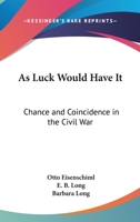 As Luck Would Have It: Chance And Coincidence In The Civil War 1163144681 Book Cover