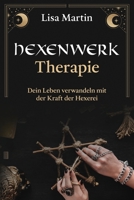 Hexenwerk Therapie: Dein Leben Verwandeln Mit Der Kraft Der Hexerei B0CLHLJRS7 Book Cover