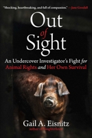 Out of Sight: An Undercover Investigator's Fight for Animal Rights and Her Own Survival 1510782338 Book Cover