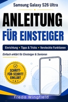 Samsung Galaxy S26 Ultra – Anleitung für Einsteiger: Einrichtung, praktische Tipps und Tricks sowie versteckte Funktionen – einfach erklärt für Anfänger und Senioren (German Edition) B0GZDXDKJ4 Book Cover