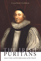 The Irish Puritans: James Ussher and the Reformation of the Church 1625646356 Book Cover