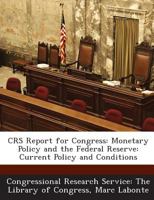 CRS Report for Congress: Monetary Policy and the Federal Reserve: Current Policy and Conditions 1289422931 Book Cover