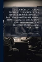 Zu Der Öffentlichen Prüfung Der Schüler Des Königlichen Gymnasiums In Altona Am Donnerstage, Dem 13. März, So Wie Zu Den Abschiedsreden ... Am Freitage, Dem 14. März Ladet ... Ein... 1279811978 Book Cover