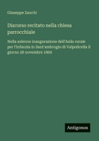 Discorso recitato nella chiesa parrocchiale: Nella solenne inaugurazione dell'Asilo rurale per l'infanzia in Sant'ambrogio di Valpolicella il giorno 28 novembre 1869 (Italian Edition) 3563207410 Book Cover