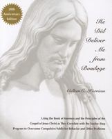 He Did Deliver Me From Bondage: Using the Book of Mormon and the Principles of the Gospel of Jesus Christ as they Correlate with the Twelve-Step Program to Overcome Compulsive/Addictive Behavior ... 1930738013 Book Cover