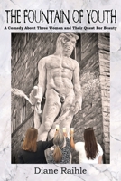 The Fountain of Youth: A Comedy About Three Women and Their Quest For Beauty B0BHVJQLSV Book Cover