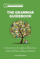 The Grammar Guidebook: A Complete Reference Tool for Young Writers, Aspiring Rhetoricians, and Anyone Else Who Needs to Understand How English Works 1945841575 Book Cover
