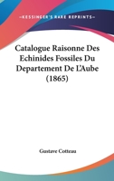 Catalogue Raisonne Des Echinides Fossiles Du Departement De L'Aube (1865) 124649146X Book Cover