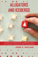 Alligators and Icebergs: Secrets on winning, learning, and life from a Natural Born Salesperson null Book Cover