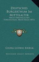 Deutsches Burgerthum Im Mittelalter: Nach Urkundlichen Forschungen, Nene Folge (1871) 1161057587 Book Cover
