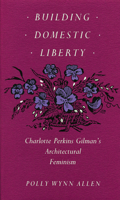 Building Domestic Liberty: Charlotte Perkins Gilman's Architectural Feminism 0870236288 Book Cover