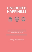 Unlocked Happiness: Learn How You Can Use Stoicism To Become Happier, More Confident And Achieve Success In Life B089J2TV8M Book Cover