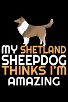 My Shetland Sheepdog Thinks I'm Amazing: Sheltie Journal Notebook - Shetland Sheepdog Dog Journal Notebook - Sheltie Lover Gifts - Shetland Sheepdog Owner Gifts. 6 x 9 in 120 pages 1712671871 Book Cover