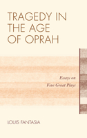 Tragedy in the Age of Oprah: Essays on Five Great Plays 0810885085 Book Cover