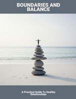 Boundaries And Balance: A Practical Guide To Healthy Relationships B0FNL9VHKH Book Cover