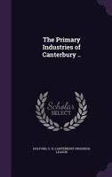 The Primary Industries of Canterbury .. 1355516781 Book Cover
