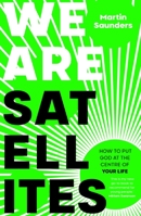 We Are Satellites: How to Put God at the Centre of Your Life 0281084238 Book Cover