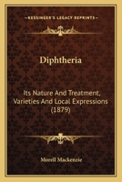 Diphtheria, Its Nature and Treatment: Varieties and Local Expressions (Classic Reprint) 1436822408 Book Cover