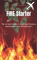FIRE Starter: The Ultimate Guide to Achieving Financial Independence and Retiring Early B0C12M1QZB Book Cover