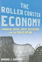 The Roller Coaster Economy: Financial Crisis, Great Recession, and the Public Option 0765625385 Book Cover