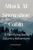 Attack at Snowshoe Cabin: A Terrifying Back Country Adventure B08735DH43 Book Cover