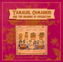 Tamales, Comadres and the Meaning of Civilization: Secrets, Recipes, History, Anecdotes, and a Lot of Fun 0916727815 Book Cover