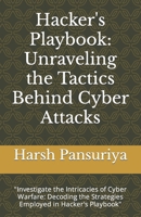 Hacker's Playbook: Unraveling the Tactics Behind Cyber Attacks: "Investigate the Intricacies of Cyber Warfare: Decoding the Strategies Employed in Hacker's Playbook" B0CQX4HXZV Book Cover