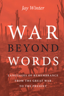 War Beyond Words: Languages of Remembrance from the Great War to the Present 0521873231 Book Cover