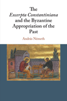 The Excerpta Constantiniana and the Byzantine Appropriation of the Past 1108438210 Book Cover