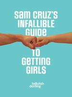 Sam Cruz's Infallible Guide to Getting Girls 0988054000 Book Cover