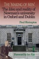 The 'Making of Men'. The Idea and Reality of Newman's university in Oxford and Dublin 0852448244 Book Cover