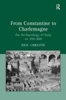 From Constantine to Charlemagne: An Archaeology of Italy, Ad 300-800 1859284213 Book Cover