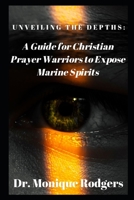 Unveiling the Depths:: A Guide for Christian Prayer Warriors to Expose Marine Spirits B0CKPH5MFZ Book Cover