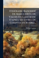 ItinÃ(c)raire RaisonnÃ(c) De Marguerite De Valois En Gascogne D'après Ses Livres De Comptes (1578-1586)... 1024627330 Book Cover