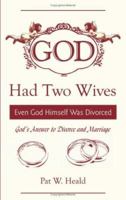 God Had Two Wives: Even God Himself Was Divorced 1425996612 Book Cover