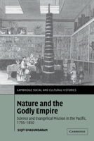 Nature and the Godly Empire: Science and Evangelical Mission in the Pacific, 17951850 0521188881 Book Cover